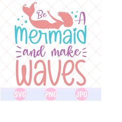 Be a Mermaid and make Waves SVG PNG, mermaid SVG, mermaid quote svg, ocean svg, cut file cricut, magical svg, Mermaid png, mermaid shirt svg