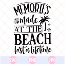 Memories Made at the Beach Last a Lifetime SVG & PNG Design, Beach svg, beach life svg, summer svg, beach quote, beach png, cricut svg file