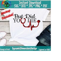 But Did You Die SVG, nurse svg, doctor svg, funny quote, Cutting File, PNG and Dxf | Instant Download | Silhouette Cricut | Funny | Quotes