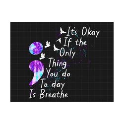 It's Okay If The Only Thing You Do Today Is Breathe Png, Suicide Awareness Png, Ribbon Suicide Depression, Semicolon Suicidal Prevention Png