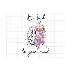 Be Kind To Your Mind Mental Health Png, Semicolon Suicidal Prevention Svg, Ribbon Suicide Depression Svg, Floral Svg, Mental Health Svg