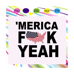 Merica fuck yeah, independence day svg, happy 4th of july, patriotic svg, july 4th fireworks,american party, celebration