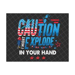 Caution I Might Explode In Your Hand Png, 4th Of July Png, Independence Day, USA Flag Png, Fourth Of July Png, Fireworks Png