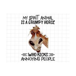 My Spirit Animal Is A Grumpy Horse Who Kicks Annoying People Png, Funny Saying PNG, Sublimation Quote Png, Sarcasm Gift, Funny Sayings Png