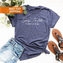 Sorry Im Late I Saw a Dog Shirt PNG, Dog Lover Shirt PNG, Dog Owner Gift, Dog Mama Shirt PNG, Fur Mama, Mothers Day Gift