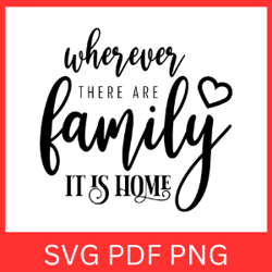 Wherever There Are Family It Is Home Svg, Family Quote Svg, Family It Is Home Svg, Home Quote Svg, Home Sayings Svg