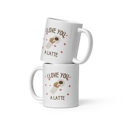 I Love You A Latte 11oz Ceramic White Mug Coffee Tea Lover Gift Home and living Drinkware, Gift for girlfriend