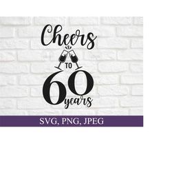 60th Birthday SVG, Cheers to 60 Years SVG file, 60th Anniversary, Sixty Years Birthday SVG, Birthday For Women, Birthday Gift Ideas