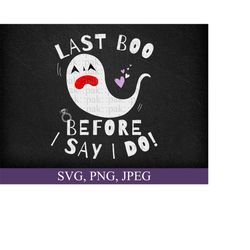 Last Boo Before I Say I Do! | Wedding SVG PNG Files | Bachelorette Party Decor | Bridal Shower | DIY Bride | Engagement Gift
