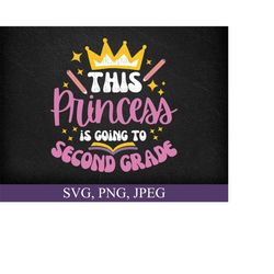 Second Grade, Back to School SVG PNG JPEG Files, This Princess Is Going to Second Grade, Instant Download