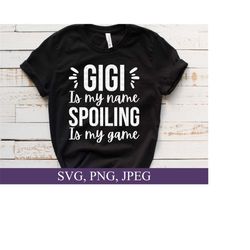 Gigi Svg, Gigi is My Name Spoiling is My Game, Mothers Day Gift For Gigi, Png, Svg File For Cricut, Digital Download