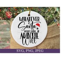 Auntie Christmas Svg, Whatever Santa Doesn't Bring Auntie Will Svg, Kids Christmas Svg, Funny Christmas Svg, Christmas Ornament Svg Files