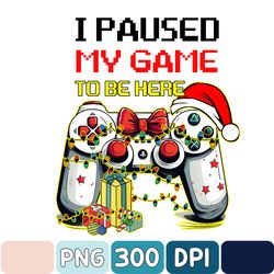 Christmas I Paused My Game To Be Here Png, Funny Gamer Controller Png, Christmas Game Png, Digital Download