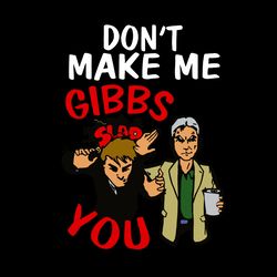 Don't Make Me Gibbs Slap You Funny NCIS TV Series Svg, NCIS TV Series Svg, Slap Svg, Trending Svg, Digital Download