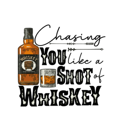 Chasing you like a shot of whiskey Svg, Ready to press sublimation transfer Svg, Whiskey Svg, Digital Download