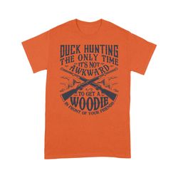 Funny Duck Hunting T Shirts sayings &8220Duck Hunting the only time it&8217s not awakward to get a woodie in front of yo
