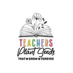 Teachers Plant Seeds That Grow Forever Embroidery Design, Back To School Quote Embroidery File, 4 sizes, Instant downloa