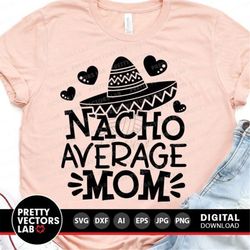 Nacho Average Mom Svg, Cinco de Mayo Svg, Fiesta Svg Dxf Eps Png, Funny Quote Cut Files, Mama Shirt Design, Sublimation,