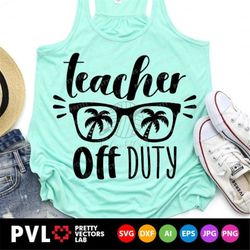Teacher Off Duty Svg, Teacher Life Svg, Summer Quote Cut Files, Vacation Svg Dxf Eps Png, Beach Svg, Last Day of School,