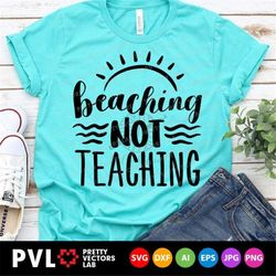 Beaching Not Teaching Svg, Teacher Svg, Summer Quote Cut Files, Vacation Svg, Dxf, Eps, Png, Beach Clipart, School Break