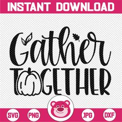 Gather Together svg, Fall svg, Autumn Quotes & Sayings, Thanksgiving Sign Artwork, Cricut, Silhouette
