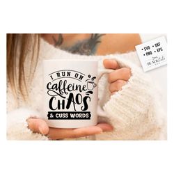 I run on caffeine chaos and cuss words svg, Coffee svg, Coffee lover svg, caffeine SVG, Coffee Shirt Svg, Coffee mug quo