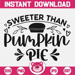 Sweeter Than Pumpkin Pie svg, thanksgiving svg, fall svg, thankful svg, pumpkin pie svg, silhouette files, cricut files