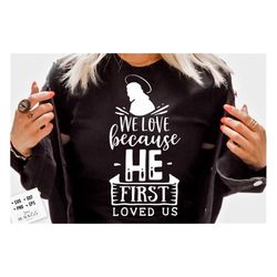 We love because He first loved us svg, Religious Easter SVG, Christian Easter SVG, He is Risen, Christian Shirt Svg, Jes