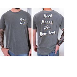 Need Money For Custom Comfort Colors Shirt, Retro Dizayn Need Money For Your Text Shirt LS628