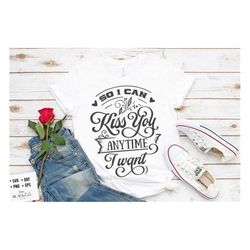 so i can kiss you anytime i want svg, valentine's day svg, valentine shirt svg, love svg