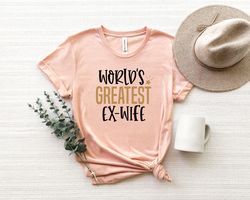 Worlds Greatest Ex-Wife Shirt Png, Divorce Party Gift,Divorce Gift, Funny Divorced Shirt Png, Divorce Party Shirt Png, D