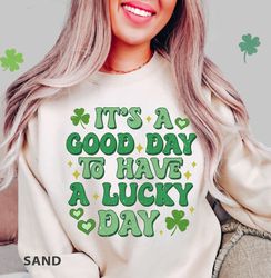 its a good day to have a lucky day SweaT-Shirt Png, Patrick s Lucky SweaT-Shirt Png, StPatty  Day SweaT-Shirt Png, Lucky