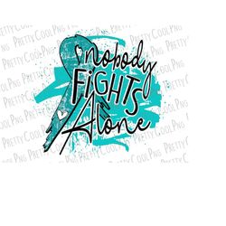 Ovarian Cancer PNG Clipart Sublimation File - Teal Turquoise Ribbon Awareness T Shirt Design -Nobody Fights Alone Inspir
