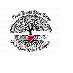 Siblings Reunion SVG Our Roots Run Deep Our Love Runs Deeper Family Tree Design for Customizing Family Gathering T Shirt