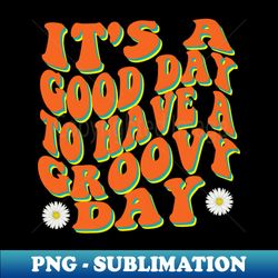Its a good day to have a groovy day - Creative Sublimation PNG Download - Enhance Your Apparel with Stunning Detail