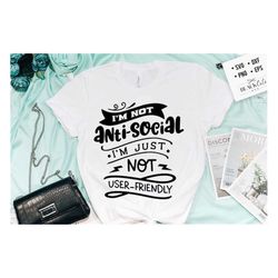 I'm not anti-social i'm just not user friendly svg, Antisocial SVG, Sarcastic SVG, Introvert svg, anti-social Svg