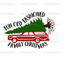 Fun Old Fashioned Family Christmas SVG Cut file for Cricut, Silhouette - Funny Christmas Vacation T Shirt, Hoodie Design