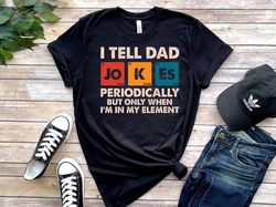 I Tell Dad Jokes Periodically But Only When Im In My Element Shirt PNG, Dad Jokes Shirt PNG, Funny Dad Shirt PNG, Father