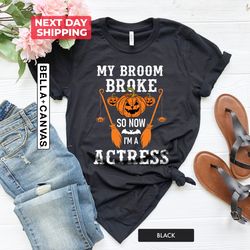My Broom Broke So Now Iam a Actress, Halloween Shirt PNG, Halloween Party Shirt PNG, Pumpkin Shirt PNG, Gift For Actress