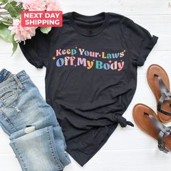 Retro Keep Your Laws Off My Body Shirt PNG, Protect Roe v Wade 1973, Abortion Is Healthcare Keep Abortion Safe & Legal S