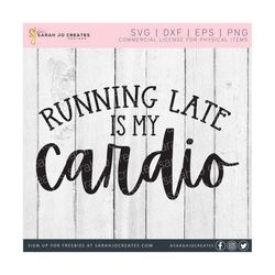 Running Late Is My Cardio SVG - Exercise SVG - Funny Quotes SVG - Funny Exercise Svg - Home Decor Svg - Funny sports svg