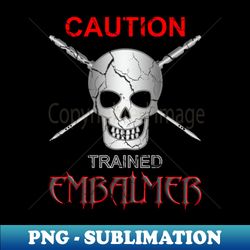 Caution Trained Embalmer Mortician Skull  Trocar - Premium Sublimation Digital Download - Perfect for Personalization