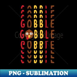 Funny turkey gobble gobble - Instant Sublimation Digital Download - Boost Your Success with this Inspirational PNG Download