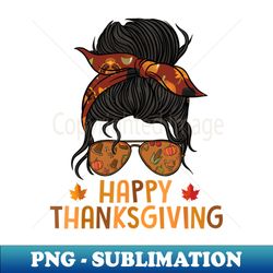 Funny ThanksGiving For Women - Trendy Sublimation Digital Download - Perfect for Creative Projects