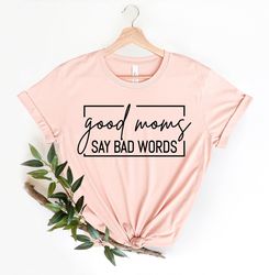 Good Moms Say Bad Words Shirt PNG, Mom Life Shirt PNG, Funny Mom Shirt PNG, Mothers Day Shirt PNG, Gift For Mom