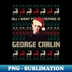 All I Want For Christmas Is George Carlin - Elegant Sublimation PNG Download - Capture Imagination with Every Detail