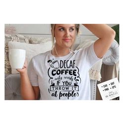 Decaf coffee only works if you throw it at people SVG, Coffee svg, Coffee lover svg, caffeine SVG, Coffee Shirt Svg, Cof