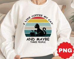 I Like My Coffee My Cat and May Be Three People Png, Animal Lover, Kitty and Coffee, Cat with Coffee Png