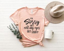 Im Sorry Did I Roll My Eyes Out Loud T Shirt Png, Sarcastic Slogan Shirt Pngs, Meme Inspired Shirt Png, Sarcastic Shirt