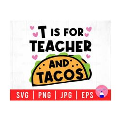T Is For Teacher And Tacos, Teacher Quote, Back To School, Teacher Love Tacos Svg Png Eps Jpg Files For DIY T-shirt, Sticker, Mug, Gifts
